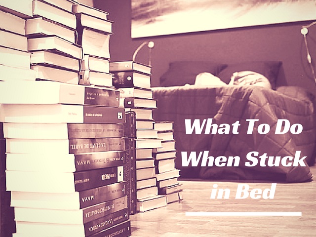 What to do when stuck in bed